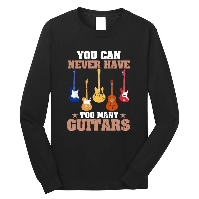 You Can Never Have Too Many Guitars Shirt Guitar Lover Long Sleeve Shirt