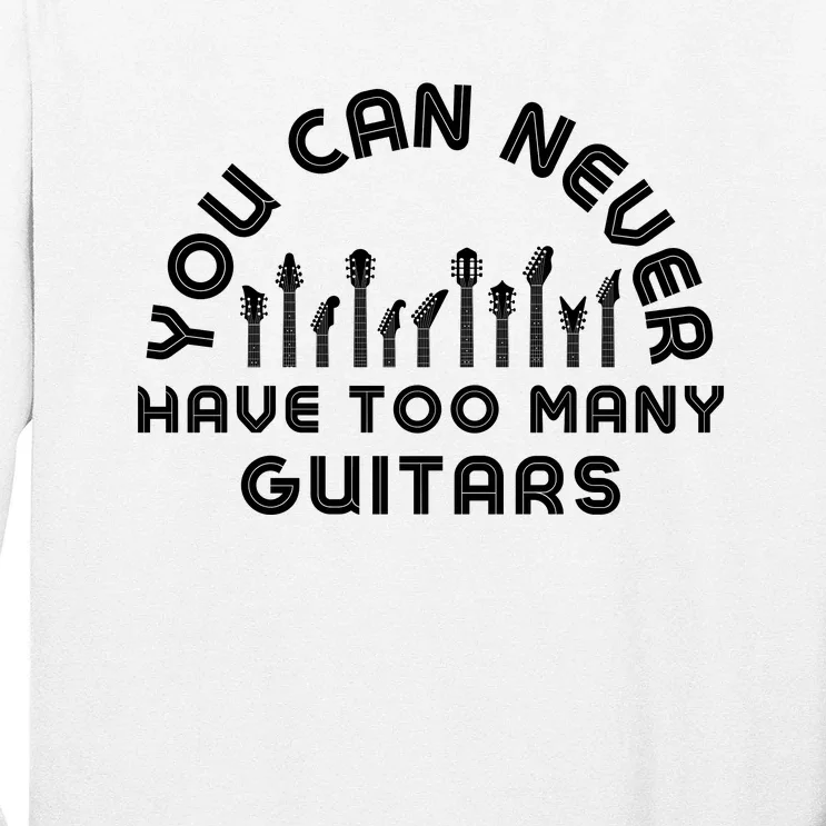 You Can Never Have Too Many Guitars Long Sleeve Shirt