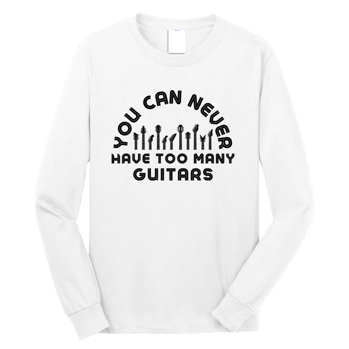 You Can Never Have Too Many Guitars Long Sleeve Shirt