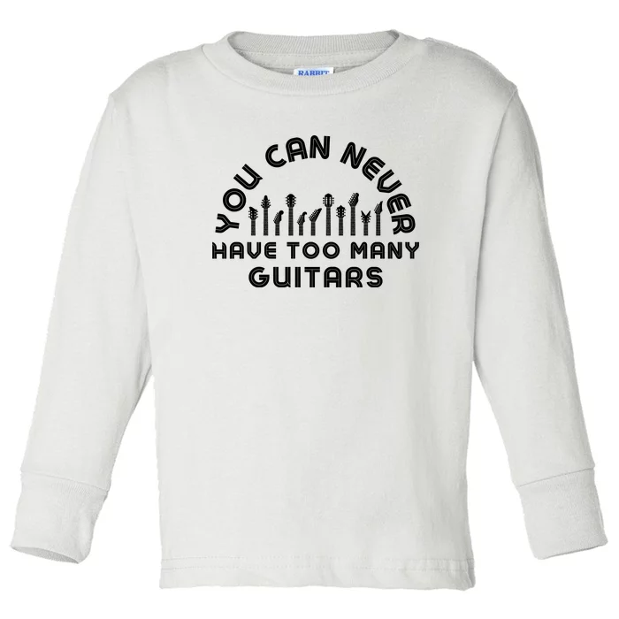 You Can Never Have Too Many Guitars Toddler Long Sleeve Shirt