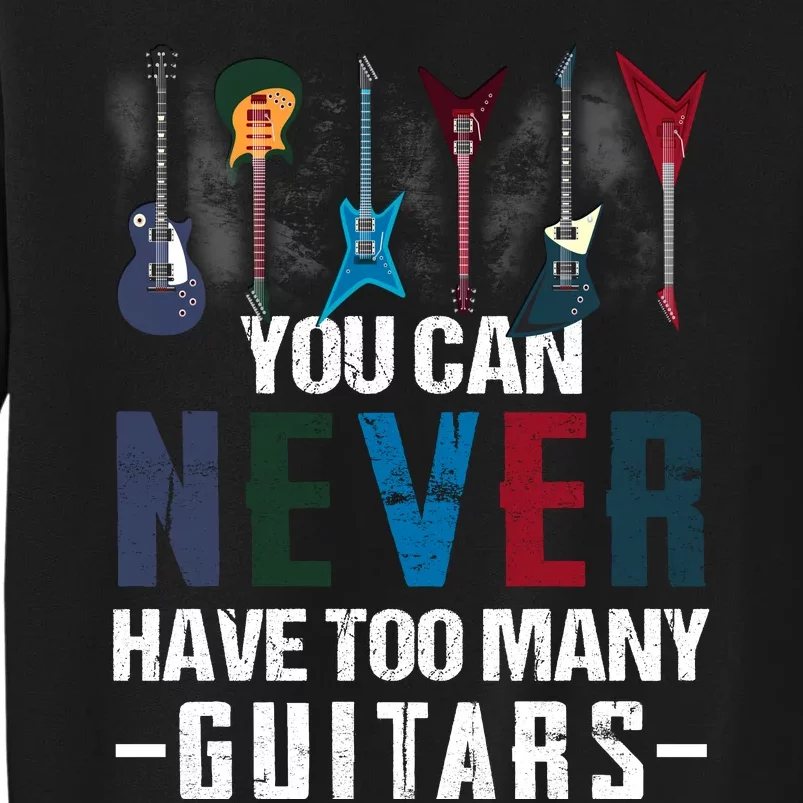 You Can Never Have Too Many Guitars Music Funny Gift Tall Sweatshirt