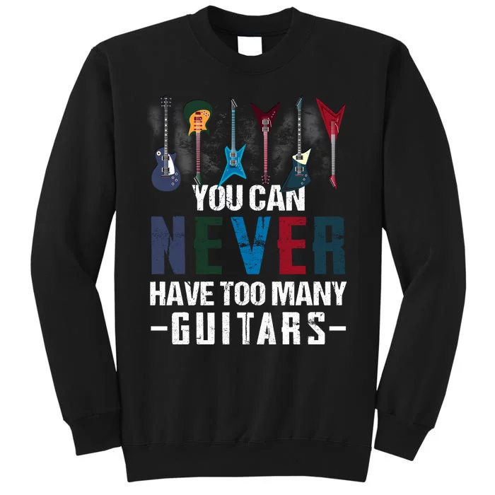 You Can Never Have Too Many Guitars Music Funny Gift Tall Sweatshirt