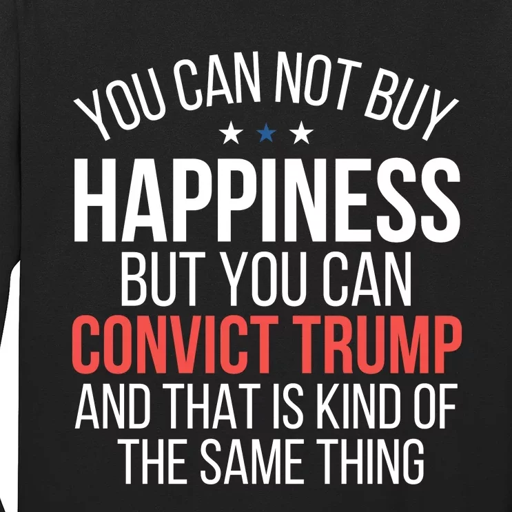 You Can Not Buy Happiness But You Can Convict Trump Long Sleeve Shirt