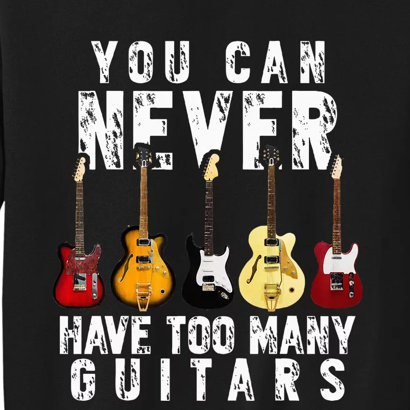 You Can Never Have Too Many Guitars Music Funny Gift Tall Sweatshirt