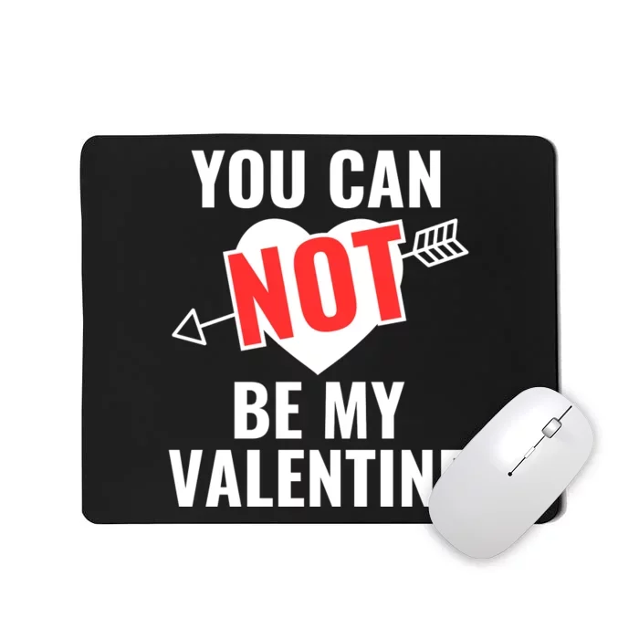 You Can Not Be My Valentine Funny Single Mousepad