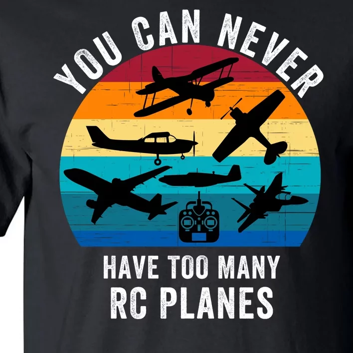 You Can Never Have Too Many Rc Planes Remote Control Airplane Funny Rc Hobbyist Tall T-Shirt