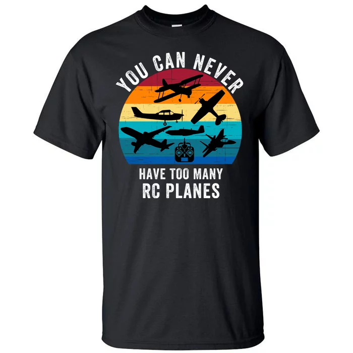 You Can Never Have Too Many Rc Planes Remote Control Airplane Funny Rc Hobbyist Tall T-Shirt