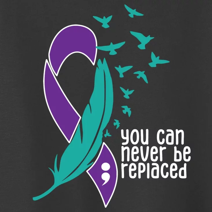 You Can Never Be Replaced Suicide Awareness Toddler T-Shirt