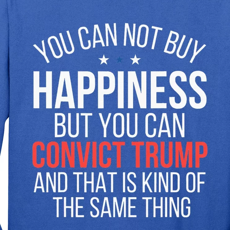 You Can Not Buy Happiness But You Can Convict Trump Long Sleeve Shirt