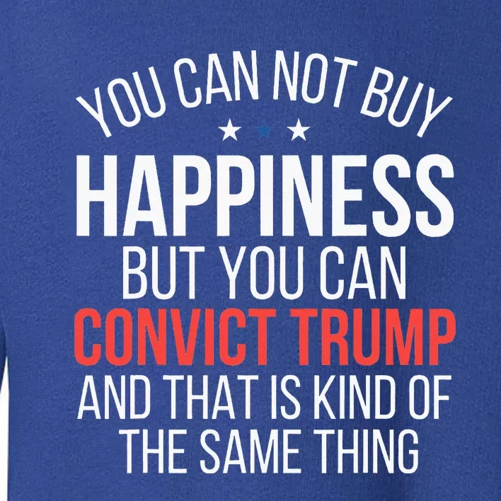 You Can Not Buy Happiness But You Can Convict Trump Toddler Sweatshirt