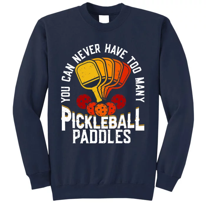 You Can Never Have Too Many Pickleball Paddles Premium Tall Sweatshirt