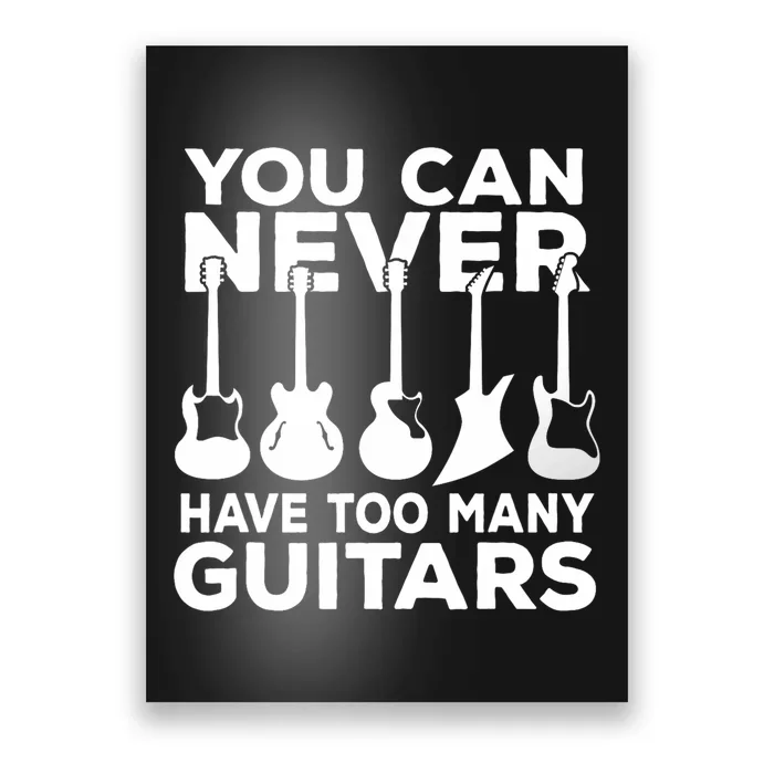 You Can Never Have Too Many Guitars Music Gift Poster