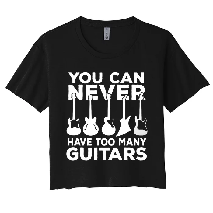 You Can Never Have Too Many Guitars Music Gift Women's Crop Top Tee