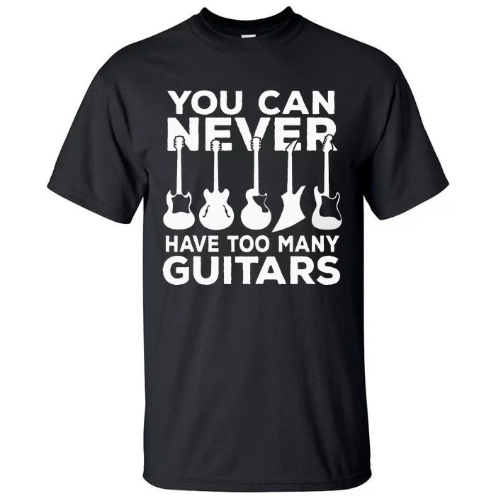 You Can Never Have Too Many Guitars Music Gift Tall T-Shirt