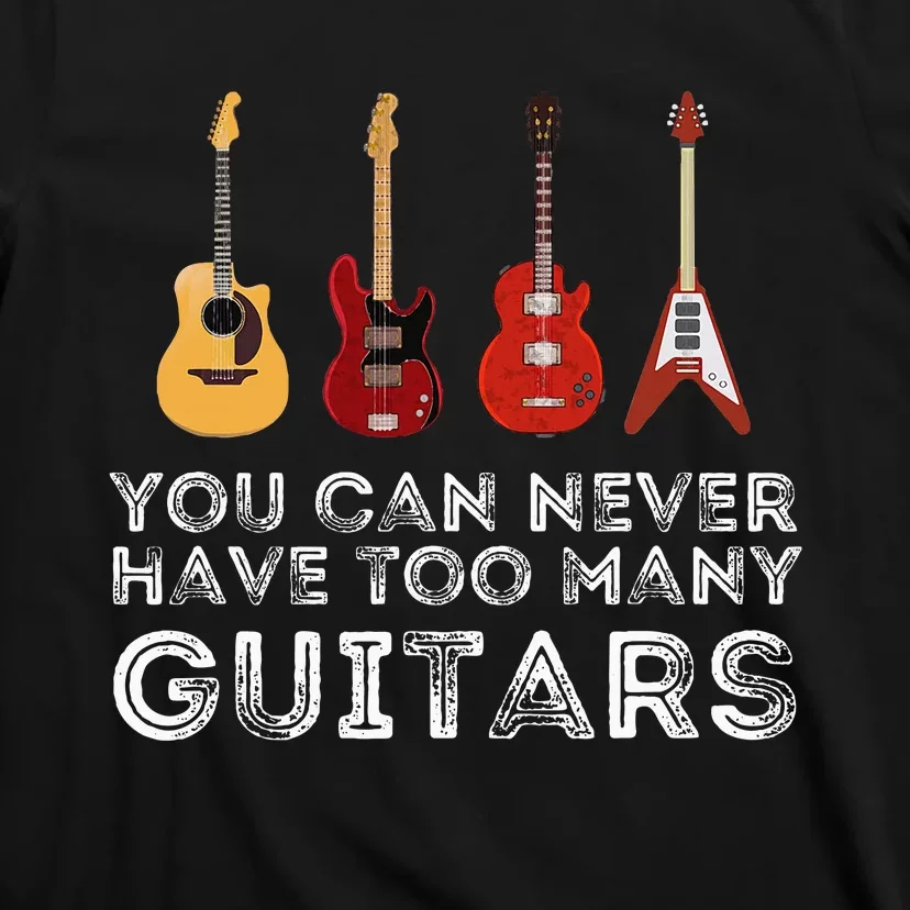 You Can Never Have Too Many Guitars Guitar Player Guitarist T-Shirt