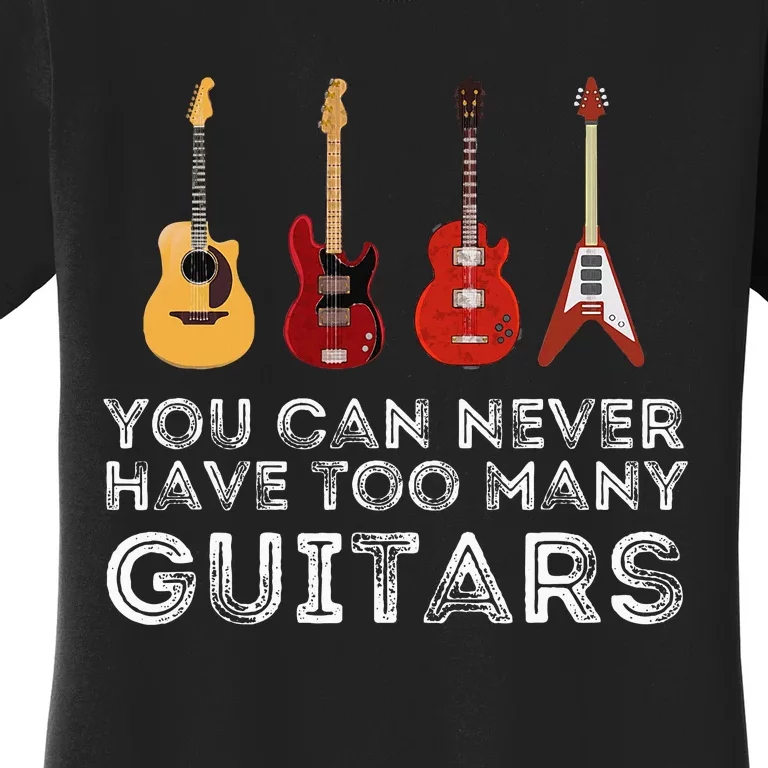 You Can Never Have Too Many Guitars Guitar Player Guitarist Women's T-Shirt