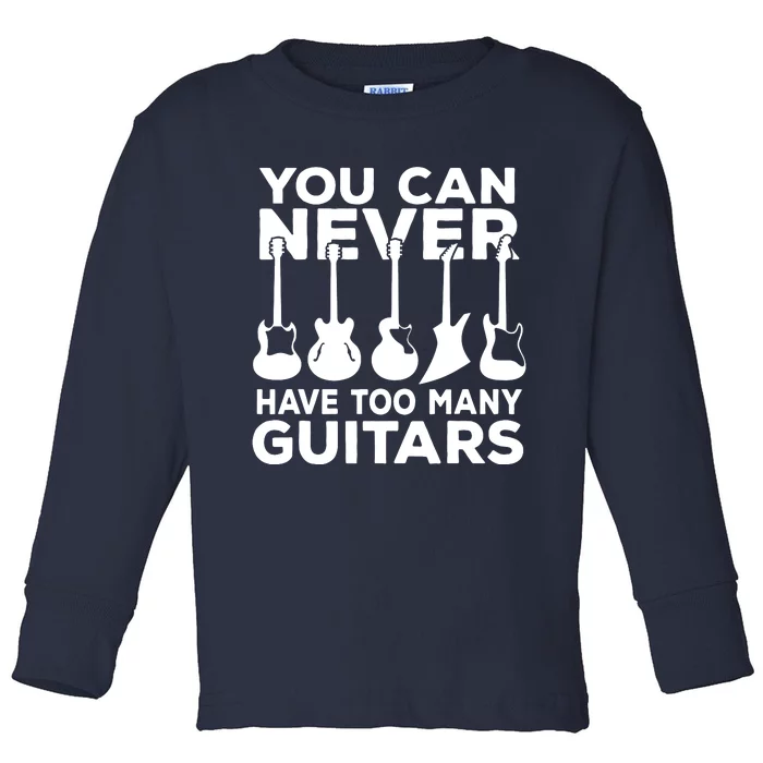 You Can Never Have Too Many Guitars Music Gift Toddler Long Sleeve Shirt