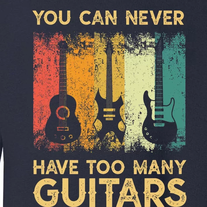 You Can Never Have Too Many Guitarss Music Funny Shirt Toddler Sweatshirt