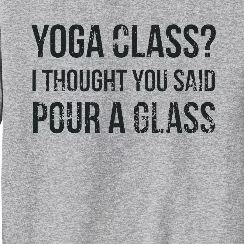 Yoga Class Pour A Glass Funny Wine & Yoga Sayings Tall Sweatshirt