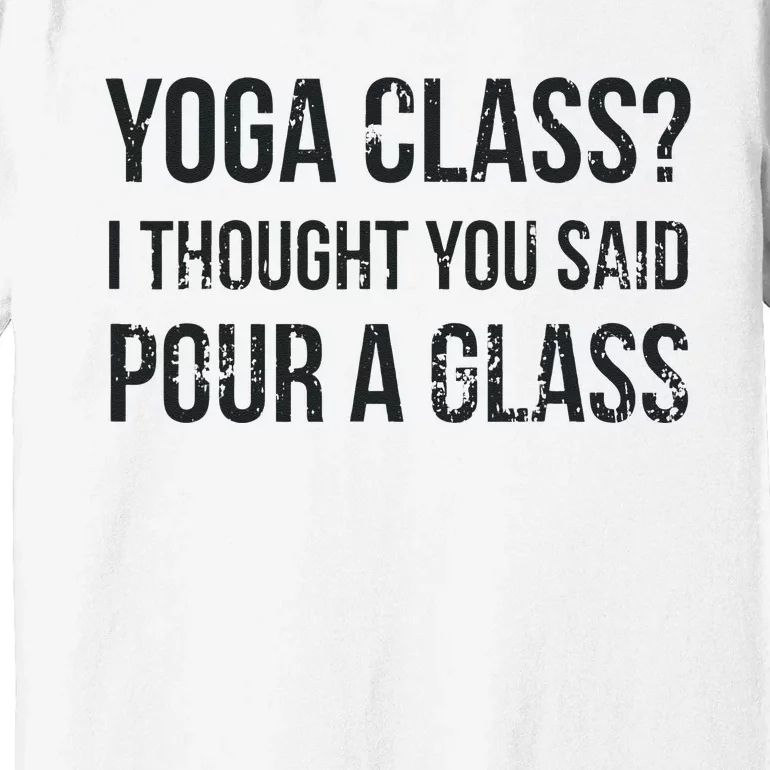 Yoga Class Pour A Glass Funny Wine & Yoga Sayings Premium T-Shirt