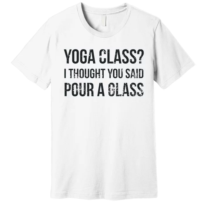 Yoga Class Pour A Glass Funny Wine & Yoga Sayings Premium T-Shirt