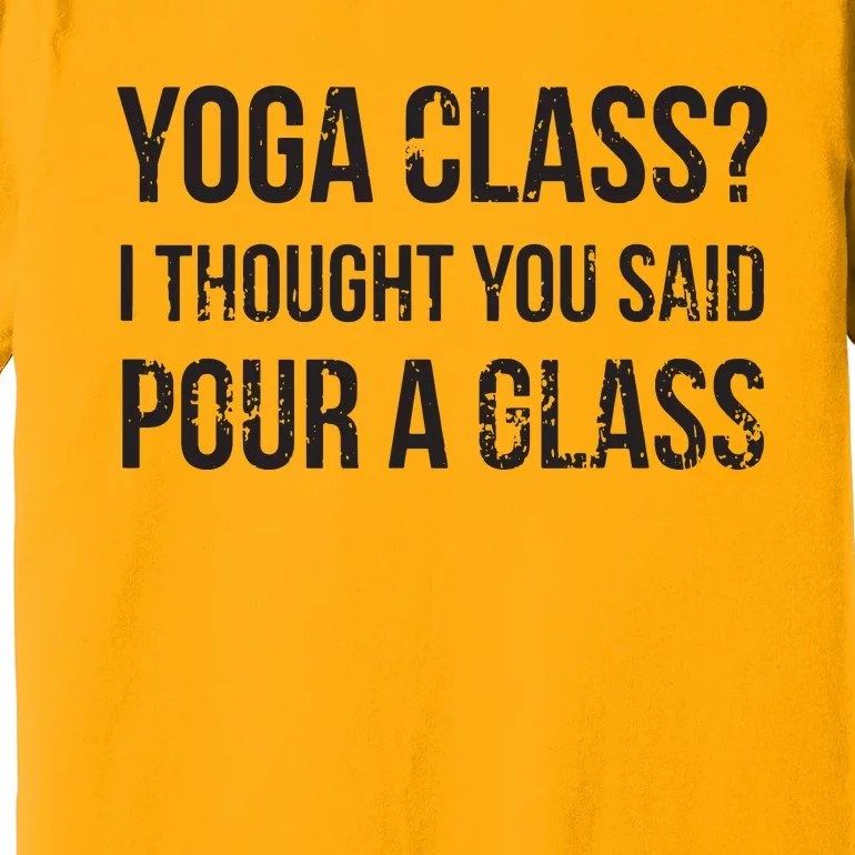 Yoga Class Pour A Glass Funny Wine Yoga Sayings Premium T-Shirt