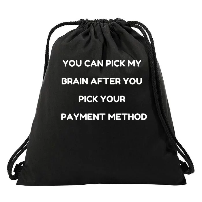 YOU CAN PICK MY BRAIN AFTER YOU PICK YOUR PAYMENT METHOD Drawstring Bag