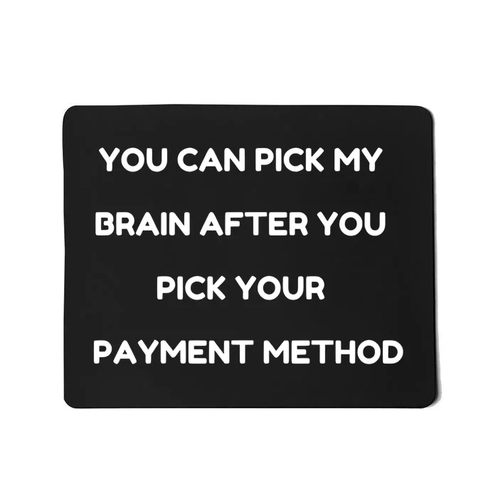 YOU CAN PICK MY BRAIN AFTER YOU PICK YOUR PAYMENT METHOD Mousepad