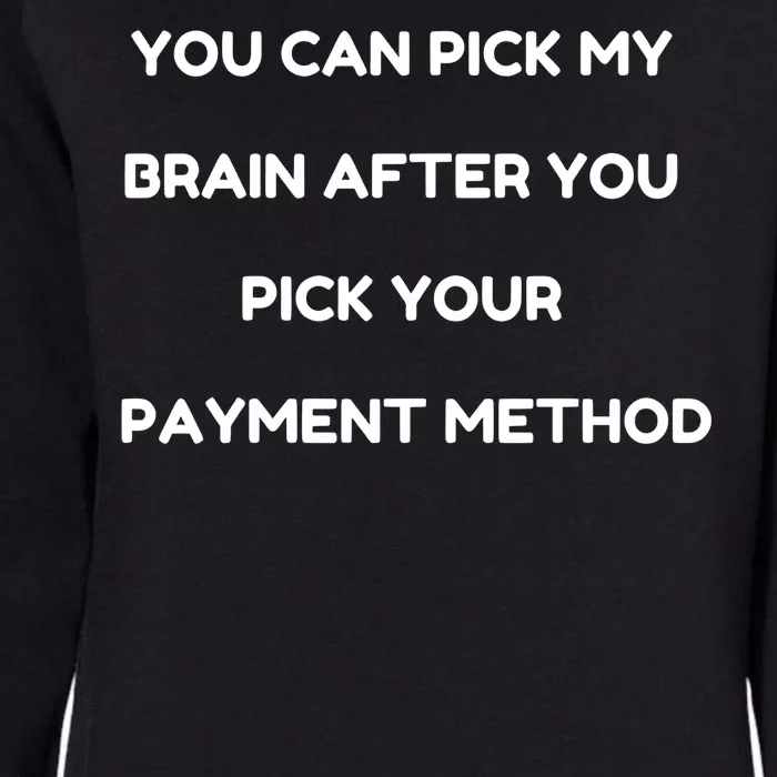 YOU CAN PICK MY BRAIN AFTER YOU PICK YOUR PAYMENT METHOD Womens California Wash Sweatshirt