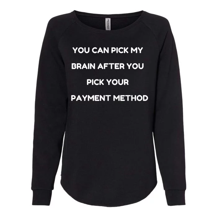 YOU CAN PICK MY BRAIN AFTER YOU PICK YOUR PAYMENT METHOD Womens California Wash Sweatshirt