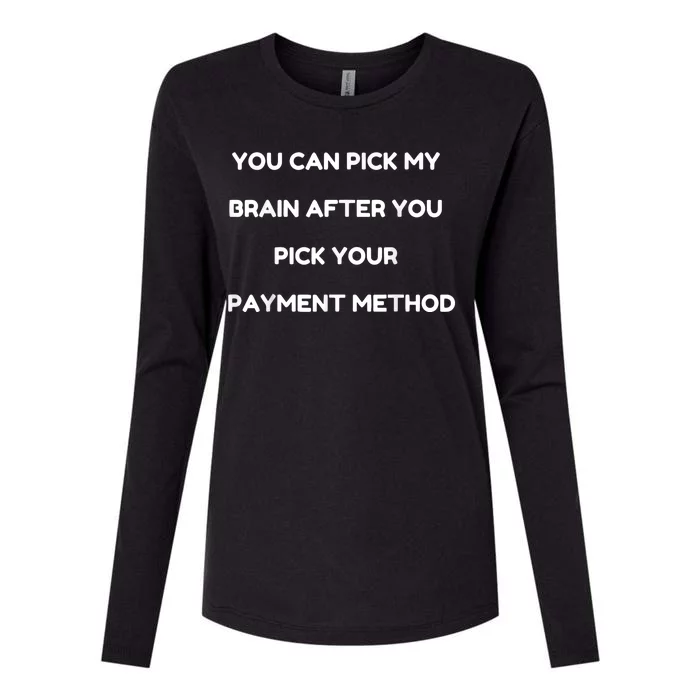 You Can Pick My Brain After You Pick Your Payment Method Womens Cotton Relaxed Long Sleeve T-Shirt