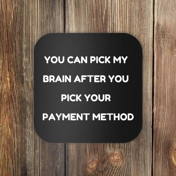 You Can Pick My Brain After You Pick Your Payment Method Coaster