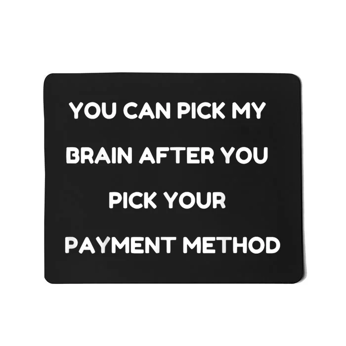 You Can Pick My Brain After You Pick Your Payment Method Mousepad