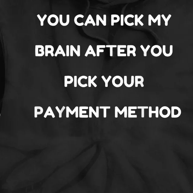 You Can Pick My Brain After You Pick Your Payment Method Tie Dye Hoodie