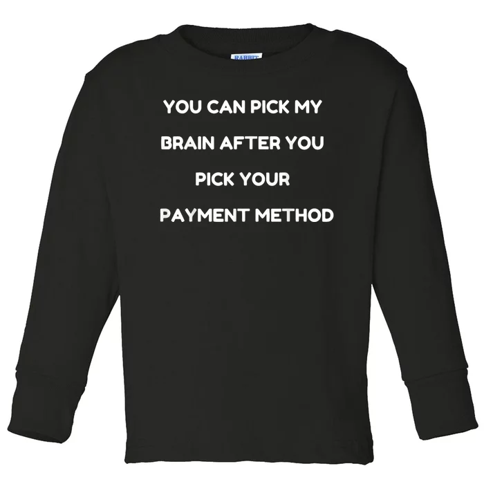 You Can Pick My Brain After You Pick Your Payment Method Toddler Long Sleeve Shirt