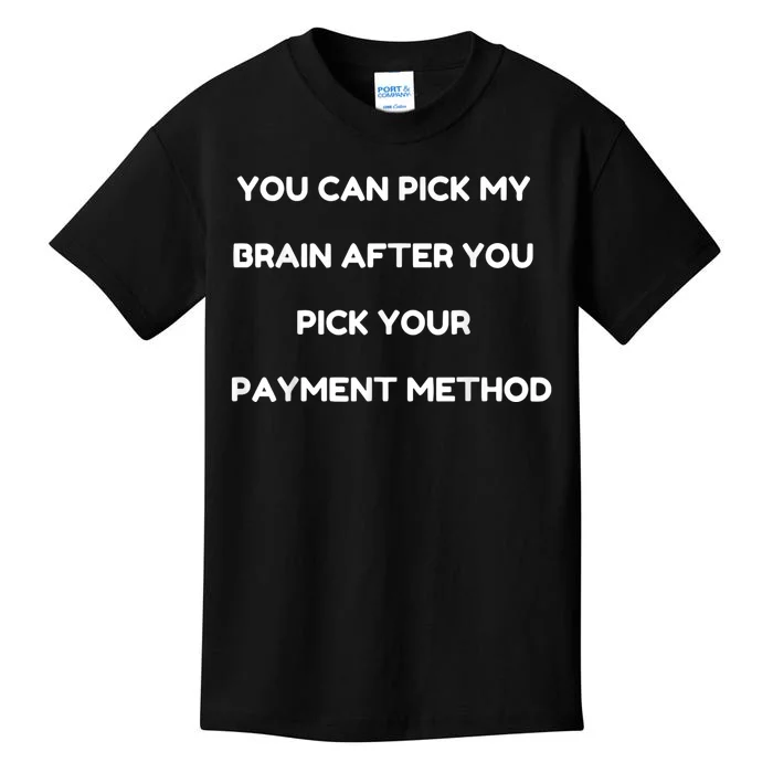 You Can Pick My Brain After You Pick Your Payment Method Kids T-Shirt