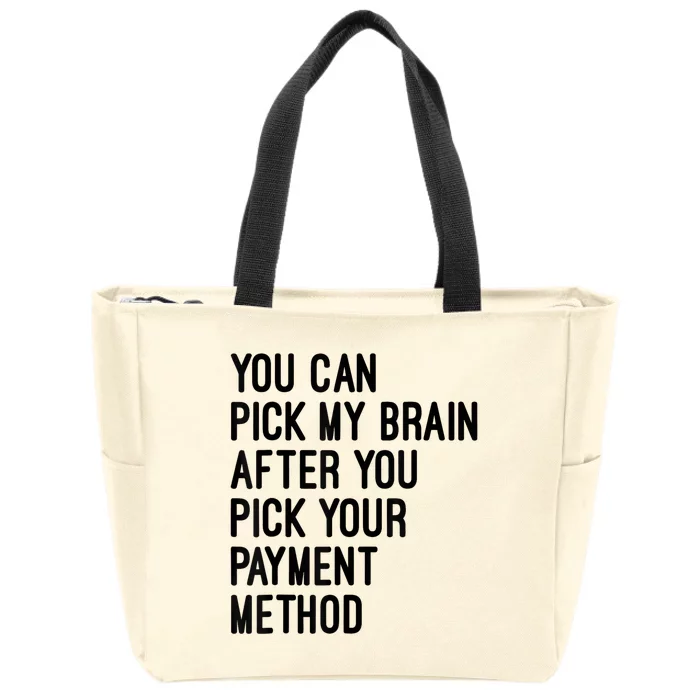 You Can Pick My Brain After You Pick Your Payment Method Zip Tote Bag