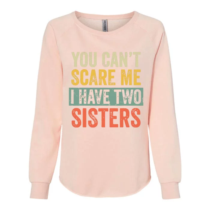 You Cant Scare Me I Have Two Sisters Funny Brothers Gift Womens California Wash Sweatshirt