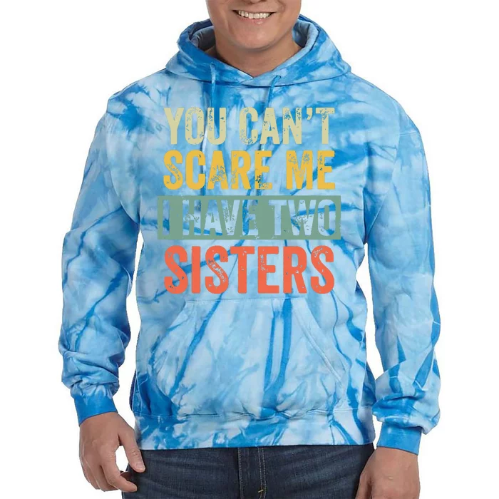 You Cant Scare Me I Have Two Sisters Funny Brothers Gift Tie Dye Hoodie