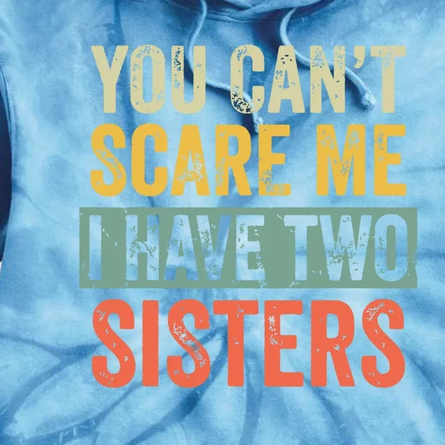 You Cant Scare Me I Have Two Sisters Funny Brothers Gift Tie Dye Hoodie