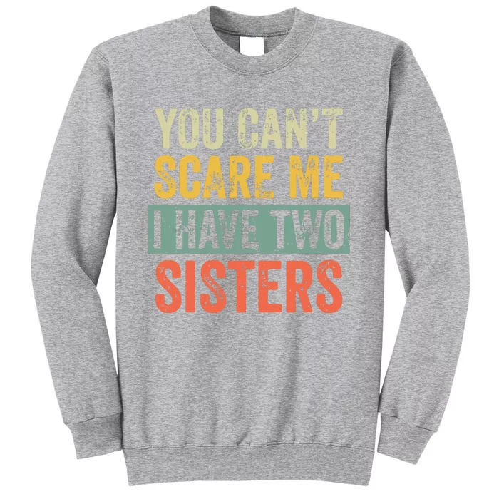 You Cant Scare Me I Have Two Sisters Funny Brothers Gift Tall Sweatshirt