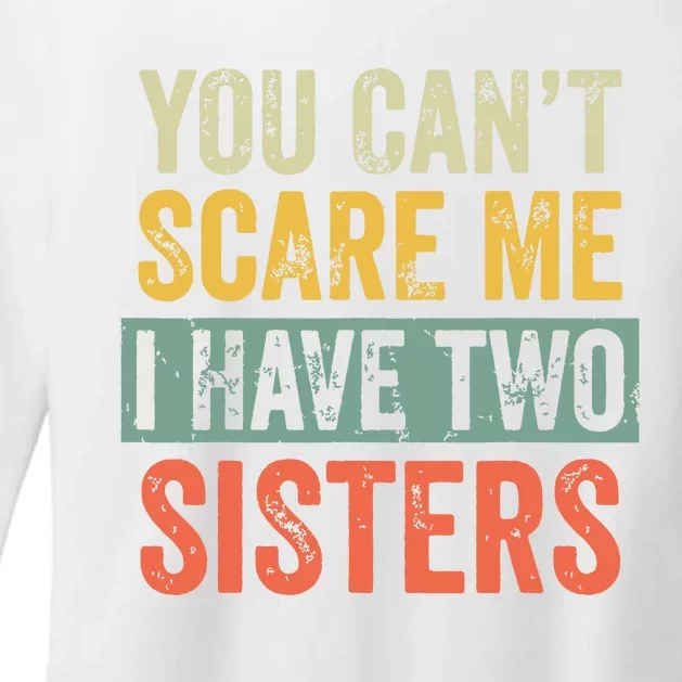 You Cant Scare Me I Have Two Sisters Funny Brothers Gift Womens CVC Long Sleeve Shirt