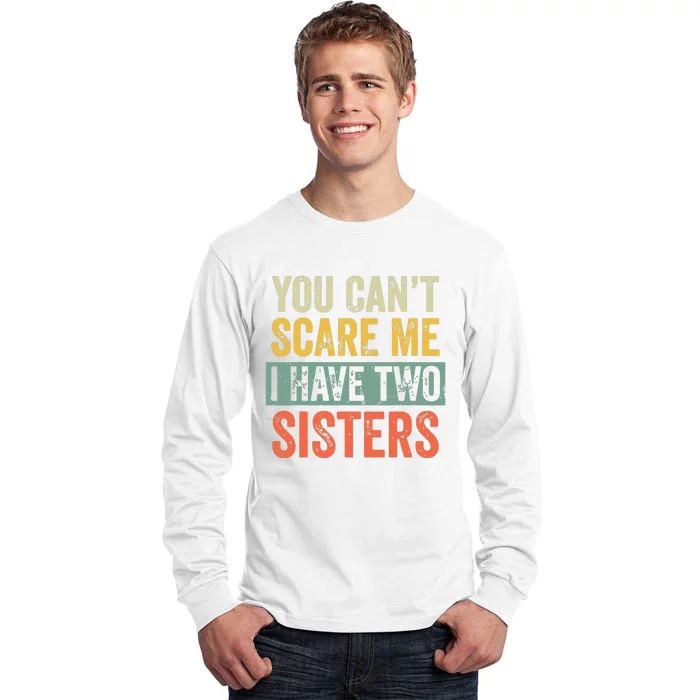 You Cant Scare Me I Have Two Sisters Funny Brothers Gift Tall Long Sleeve T-Shirt