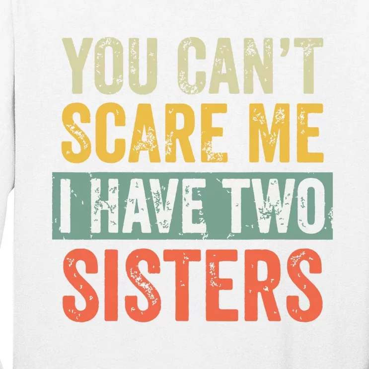 You Cant Scare Me I Have Two Sisters Funny Brothers Gift Tall Long Sleeve T-Shirt