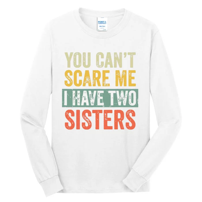 You Cant Scare Me I Have Two Sisters Funny Brothers Gift Tall Long Sleeve T-Shirt