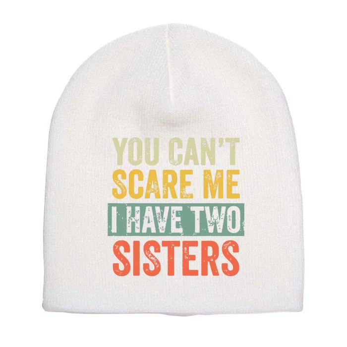 You Cant Scare Me I Have Two Sisters Funny Brothers Gift Short Acrylic Beanie