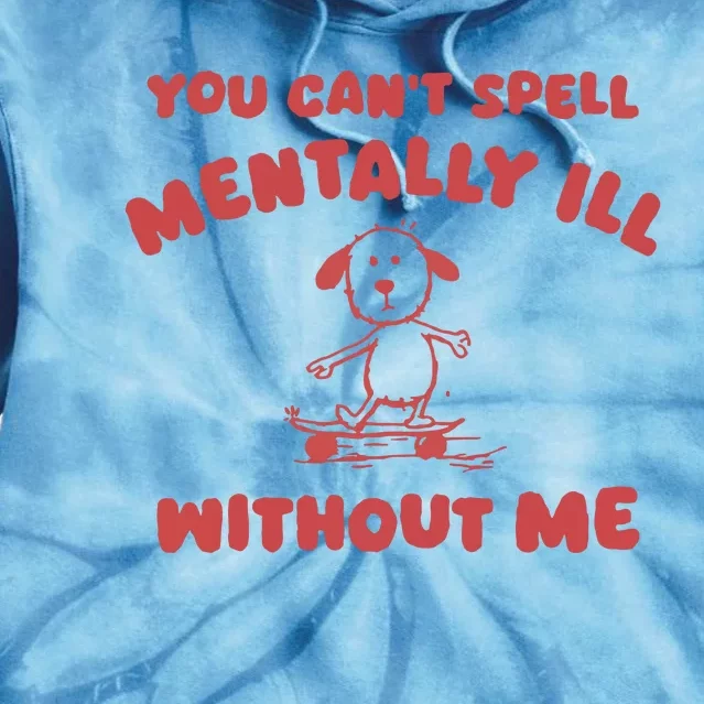 You CanT Spell Mentally Ill Without Me Tie Dye Hoodie