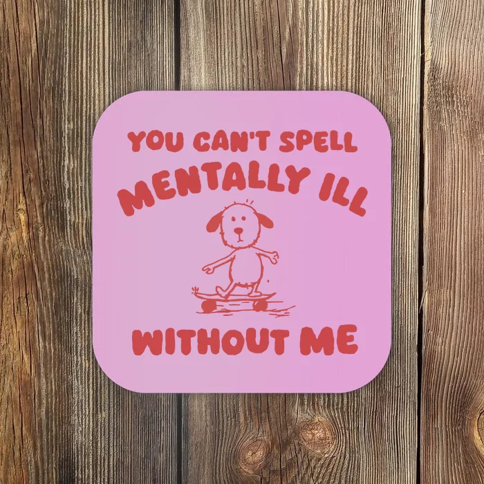 You CanT Spell Mentally Ill Without Me Coaster