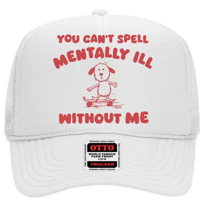 You CanT Spell Mentally Ill Without Me High Crown Mesh Trucker Hat