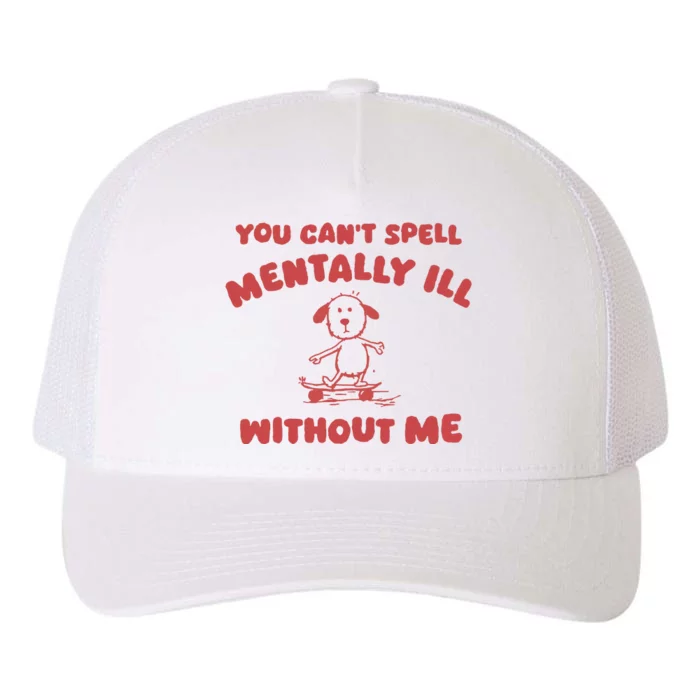 You CanT Spell Mentally Ill Without Me Yupoong Adult 5-Panel Trucker Hat